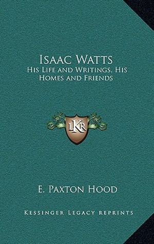 Isaac Watts: His Life and Writings, His Homes and Friends image number 0