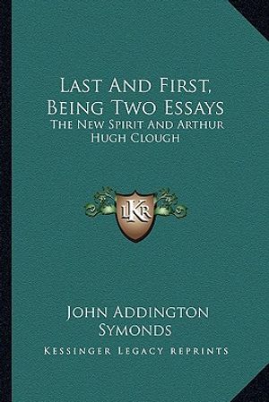 Last and First, Being Two Essays: The New Spirit and Arthur Hugh Clough image number 0
