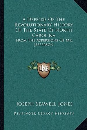 A Defense of the Revolutionary History of the State of North Carolina: From the Aspersions of Mr. Jefferson image number 0