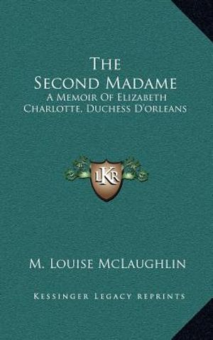 The Second Madame: A Memoir of Elizabeth Charlotte, Duchess d'Orleans image number 0