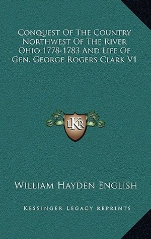 Conquest of the Country Northwest of the River Ohio 1778-1783 and Life of Gen. George Rogers Clark V1 image number 0