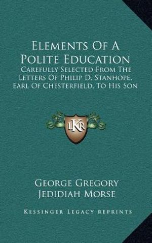 Elements of a Polite Education: Carefully Selected from the Letters of Philip D. Stanhope, Earl of Chesterfield, to His Son image number 0