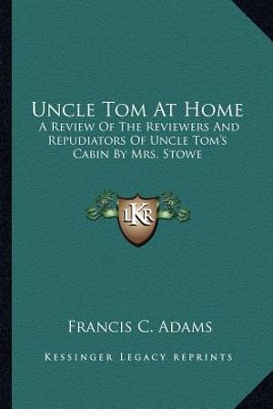 Uncle Tom at Home: A Review of the Reviewers and Repudiators of Uncle Tom's Cabin by Mrs. Stowe image number 0