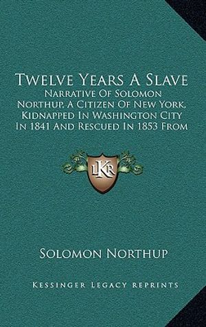Twelve Years a Slave: Narrative of Solomon Northup, a Citizen of New York, Kidnapped in Washington City in 1841 and Rescued in 1853 from A C image number 0