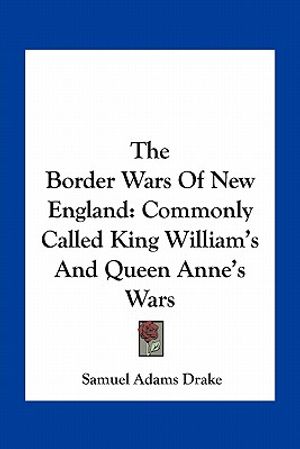 The Border Wars of New England: Commonly Called King William's and Queen Anne's Wars image number 0