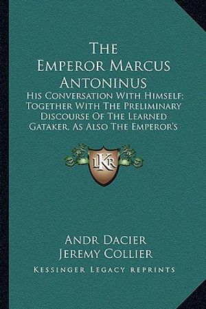 The Emperor Marcus Antoninus the Emperor Marcus Antoninus: His Conversation with Himself; Together with the Preliminaryhis Conversation with Himself; image number 0
