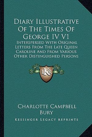 Diary Illustrative of the Times of George IV V1: Interspersed with Original Letters from the Late Queen Carolinterspersed with Original Letters from T image number 0