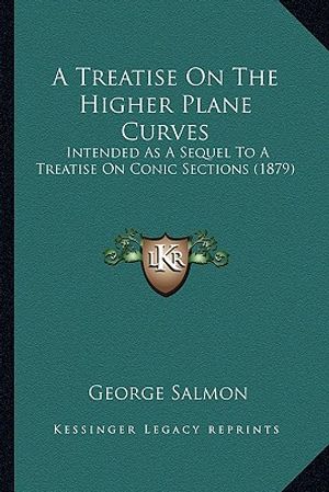 A Treatise on the Higher Plane Curves: Intended as a Sequel to a Treatise on Conic Sections (1879) image number 0
