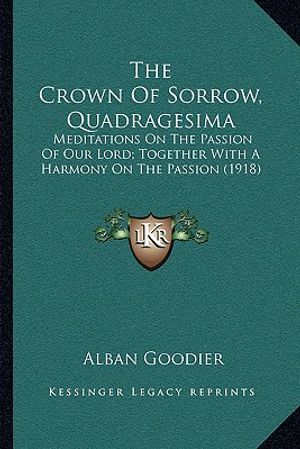 The Crown of Sorrow, Quadragesima: Meditations on the Passion of Our Lord; Together with a Harmony on the Passion (1918) image number 0