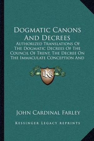 Dogmatic Canons and Decrees: Authorized Translations of the Dogmatic Decrees of the Council of Trent, the Decree on the Immaculate Conception and O image number 0
