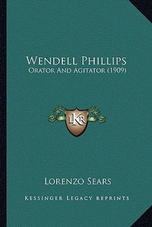 Wendell Phillips: Orator and Agitator (1909) image number 0