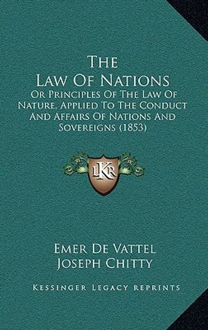 The Law of Nations: Or Principles of the Law of Nature, Applied to the Conduct and Affairs of Nations and Sovereigns (1853) image number 0