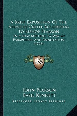 A Brief Exposition of the Apostles Creed, According to Bishop Pearson: In a New Method, by Way of Paraphrase and Annotation (1726) image number 0