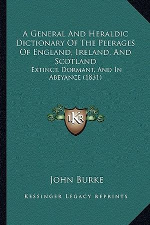 A General and Heraldic Dictionary of the Peerages of England, Ireland, and Scotland: Extinct, Dormant, and in Abeyance (1831) image number 0