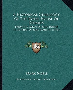 A Historical Genealogy of the Royal House of Stuarts: From the Reign of King Robert II, to That of King James VI (1795) image number 0