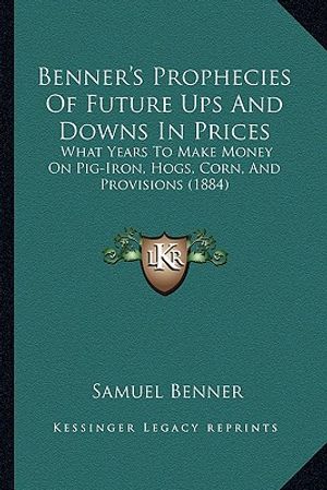 Benner's Prophecies of Future Ups and Downs in Prices: What Years to Make Money on Pig-Iron image number 0