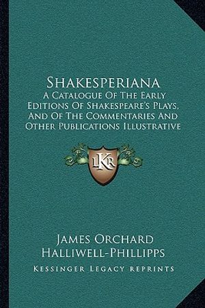 Shakesperiana: A Catalogue of the Early Editions of Shakespeare's Plays, and of the Commentaries and Other Publications Illustrative image number 0