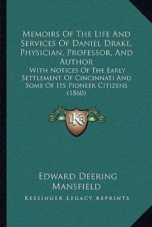 Memoirs of the Life and Services of Daniel Drake, Physician, Professor, and Author: With Notices of the Early Settlement of Cincinnati and Some of Its image number 0