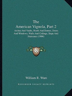 The American Vignola, Part 2: Arches and Vaults, Roofs and Domes, Doors and Windows, Walls and Ceilings, Steps and Staircases (1906) image number 0