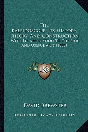 The Kaleidoscope, Its History, Theory, And Construction: With Its Application To The Fine And Useful Arts (1858) image number 0