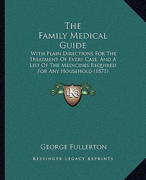 The Family Medical Guide: With Plain Directions For The Treatment Of Every Case, And A List Of The Medicines Required For Any Household (1871) image number 0