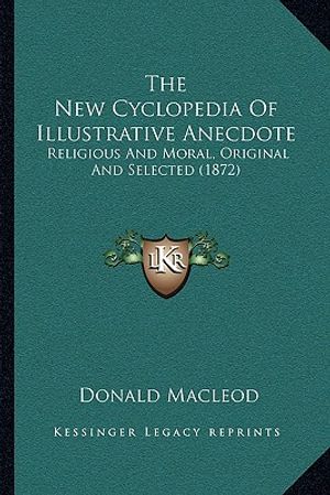 The New Cyclopedia Of Illustrative Anecdote: Religious And Moral, Original And Selected (1872) image number 0