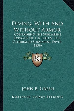 Diving, With And Without Armor: Containing The Submarine Exploits Of J. B. Green, The Celebrated Submarine Diver (1859) image number 0