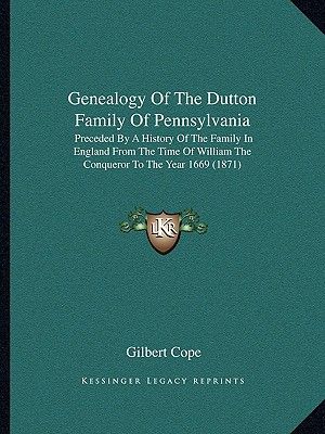 Genealogy Of The Dutton Family Of Pennsylvania: Preceded By A History Of The Family In England From The Time Of William The Conqueror To The Year 1669 image number 0