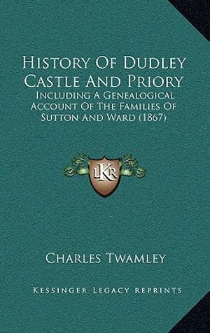 History Of Dudley Castle And Priory: Including A Genealogical Account Of The Families Of Sutton And Ward (1867) image number 0