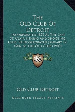 The Old Club Of Detroit: Incorporated 1872 As The Lake St. Clair Fishing And Shooting Club, Reincorporated January 12, 1906, As The Old Club (1 image number 0