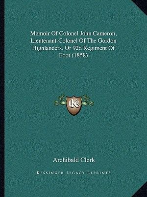 Memoir Of Colonel John Cameron, Lieutenant-Colonel Of The Gordon Highlanders, Or 92d Regiment Of Foot (1858) image number 0