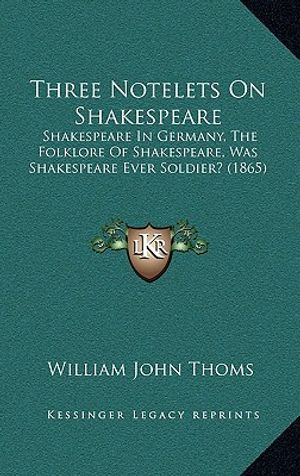 Three Notelets On Shakespeare: Shakespeare In Germany, The Folklore Of Shakespeare, Was Shakespeare Ever Soldier? (1865) image number 0