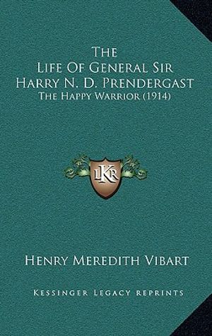 The Life Of General Sir Harry N. D. Prendergast: The Happy Warrior (1914) image number 0
