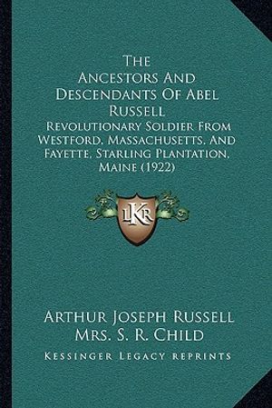 The Ancestors And Descendants Of Abel Russell: Revolutionary Soldier From Westford, Massachusetts, And Fayette, Starling Plantation, Maine (1922) image number 0