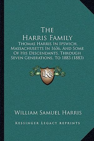 The Harris Family: Thomas Harris In Ipswich, Massachusetts In 1636, And Some Of His Descendants, Through Seven Generations, To 1883 (1883 image number 0