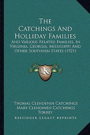 The Catchings And Holliday Families: And Various Related Families, In Virginia, Georgia, Mississippi And Other Southern States (1921) image number 0