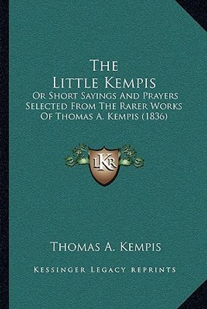 The Little Kempis: Or Short Sayings And Prayers Selected From The Rarer Works Of Thomas A. Kempis (1836) image number 0