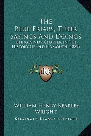 The Blue Friars, Their Sayings And Doings: Being A New Chapter In The History Of Old Plymouth (1889) image number 0