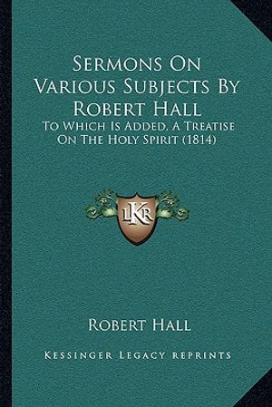 Sermons On Various Subjects By Robert Hall: To Which Is Added, A Treatise On The Holy Spirit (1814) image number 0