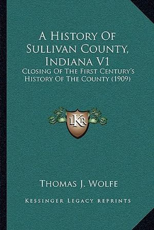 A History Of Sullivan County, Indiana V1: Closing Of The First Century's History Of The County (1909) image number 0