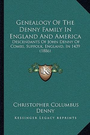 Genealogy Of The Denny Family In England And America: Descendants Of John Denny Of Combs, Suffolk, England, In 1439 (1886) image number 0