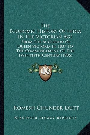 The Economic History Of India In The Victorian Age: From The Accession Of Queen Victoria In 1837 To The Commencement Of The Twentieth Century (1906) image number 0