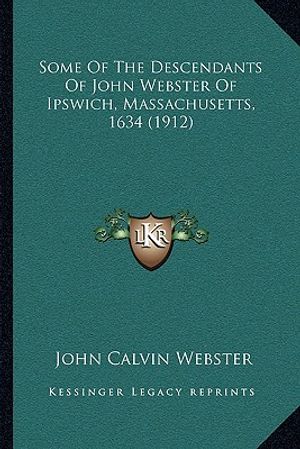 Some Of The Descendants Of John Webster Of Ipswich, Massachusetts, 1634 (1912) image number 0