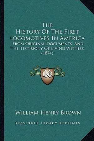 The History Of The First Locomotives In America: From Original Documents, And The Testimony Of Living Witness (1874) image number 0