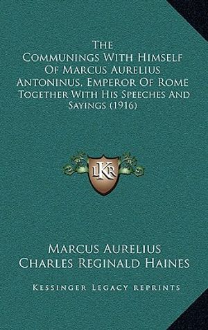The Communings With Himself Of Marcus Aurelius Antoninus, Emperor Of Rome: Together With His Speeches And Sayings (1916) image number 0