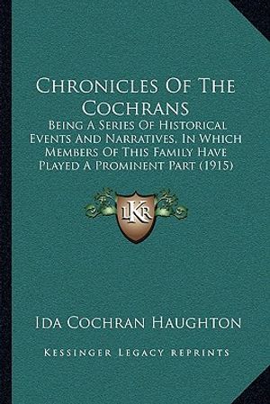 Chronicles Of The Cochrans: Being A Series Of Historical Events And Narratives, In Which Members Of This Family Have Played A Prominent Part (1915 image number 0