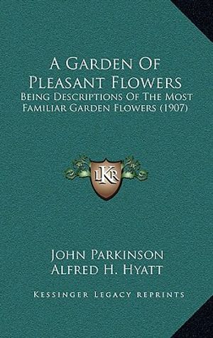 A Garden Of Pleasant Flowers: Being Descriptions Of The Most Familiar Garden Flowers (1907) image number 0