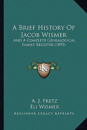A Brief History Of Jacob Wismer: And A Complete Genealogical Family Register (1893) image number 0