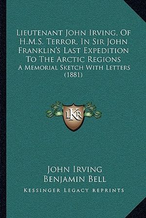 Lieutenant John Irving, Of H.M.S. Terror, In Sir John Franklin's Last Expedition To The Arctic Regions: A Memorial Sketch With Letters (1881) image number 0