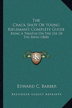 The Crack Shot Or Young Rifleman's Complete Guide: Being A Treatise On The Use Of The Rifle (1868) image number 0